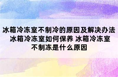 冰箱冷冻室不制冷的原因及解决办法 冰箱冷冻室如何保养 冰箱冷冻室不制冻是什么原因